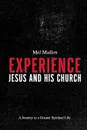 Experience Jesus and His Church. A Journey to a Greater Spiritual Life - Mel Mullen