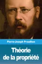 Theorie de la propriete - Pierre-Joseph Proudhon