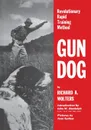 Gun Dog. Revolutionary Rapid Training Method - Richard A. Wolters