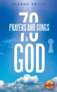 70 Prayers and Songs to God - Deanna Smiley