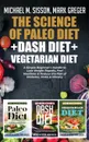 The Science of Paleo Diet . Dash Diet . Vegetarian Diet. A Simple Beginner.s Bundle to Lose Weight Rapidly, Feel Healthier . Reduce the Risk of Diabetes, Stoke . Obesity - Michael M. Sisson, Mark Greger