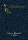 The conduct of the French, with regard to Nova Scotia : from its first settlement to the present time ; in which are exposed the falsehood and absurdity of their arguments made use of to elude the force of the treaty of Utrecht, and support their ... - Thomas Jefferys