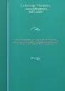 Histoire des empereurs, et des autres princes qui ont regne durant les six premiers siecles de l'eglise, de leurs guerres contre les Juifs, des ecrivains profanes, & des personnes les plus illustres de leur temps Justifiee par les citations des au... - Louis-Sébastien le Nain de Tillemont