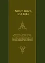 Military journal, during the American Revolutionary War, from 1775 to 1783 : describing the events and transactions of this period, with numerous historical facts and anecdotes ; to which is added, an appendix, containing biographical sketches of ... - James Thacher