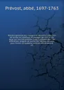 Histoire generale des voyages ou Nouvelle collection de toutes les relations de voyages par mer et par terre, qui ont ete publiees jusqu'a present dans les differentes langues de toutes les nations connues. pour former un systeme complet d'histoio... - abbé Prévost