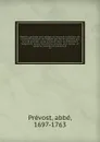 Histoire generale des voyages ou Nouvelle collection de toutes les relations de voyages par mer et par terre, qui ont ete publiees jusqu'a present dans les differentes langues de toutes les nations connues. pour former un systeme complet d'histoio... - abbé Prévost