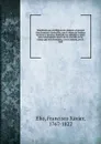 Manifiesto que escribio en un calabozo el general Don Francisco Xavier Elio, con el objeto de vindicar su honor y persona, ilustrado con apendice y notas para conocimiento exacto de lo ocurrido en las causas que se le formaron, y en su muerte, por... - Francisco Xavier Elío