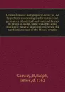 A miscellaneous metaphysical essay; or, An hypothesis concerning the formation and generation of spiritual and material beings  To which is added, some thoughts upon creation in general, upon pre-existence, the cabalistic account of the Mosaic cre... - R. Casway