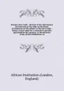 Foreign slave trade : abstract of the information recently laid on the table of the House of Commons on the subject of the slave trade : being a report made by a committee specially appointed for the purpose, to the directors of the African Instit... - 