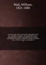 A treatise upon some of the general principles of the law : whether of a legal, or of an equitable nature : including their relations and application to actions and defenses in general : whether in courts of common law, or courts of equity : and e... - William Wait