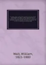 A treatise upon some of the general principles of the law, whether of a legal, or of an equitable nature, including their relations and application to actions and defenses in general, whether in courts of common law, or courts of equity; and equal... - William Wait