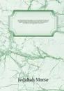 The American universal geography, or, A view of the present state of all the kingdoms, states, and colonies in the known world : to which are added, An abridgement of the last census of the United States ; A chronological table of remarkable event... - Jedidiah Morse