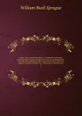 Annals of the American pulpit, or, Commemorative notices of distinguished American clergymen of various denominations : from the early settlement of the country to the close of the year eighteen hundred and fifty-five : with historical introductio... - William Buell Sprague