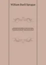 Annals of the American pulpit, or, Commemorative notices of distinguished American clergymen of various denominations : from the early settlement of the country to the close of the year eighteen hundred and fifty-five : with historical introductio... - William Buell Sprague