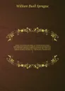 Annals of the American pulpit, or, Commemorative notices of distinguished American clergymen of various denominations : from the early settlement of the country to the close of the year eighteen hundred and fifty-five : with historical introductio... - William Buell Sprague