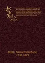 A comprehensive view of the leading and most important principles of natural and revealed religion: : digested in such order as to present to the pious and reflecting mind, a basis for the superstructure of the entire system of the doctrines of th... - Samuel Stanhope Smith