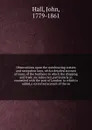 Observations upon the warehousing system and navigation laws, with a detailed account of many of the burthens to which the shipping and trade are subjected, particularly as connected with the port of London: to which is added,a corrected account o... - John Hall