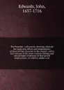The Preacher : a discourse, shewing, what are the particular offices and employments of those of that character in the church ; with a free censure of the most common failings and miscarriages of persons in that sacred employment ; to which is add... - John Edwards