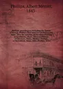 Phillips genealogies; including the family of George Phillips, first minister of Watertown, Mass., also the families of Ebenezer Phillips, of Southboro, Mass., Thomas Phillips, of Duxbury, Mass., Thomas Phillips, of Marshfield, Mass., John Phillip... - Albert Merritt Phillips