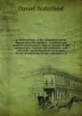 A critical history of the Athanasian creed. Representing the opinions of antients and moderns concerning it: with an account of the manuscripts, versions, and comments, and such other particulars as are of moment for the determining the age, and a... - Daniel Waterland