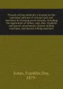 Thread-cutting methods; a treatise on the operation and use of various tools and machines for forming screw threads, including the application of lathes, taps, dies, standard and special attachments, thread-milling machines, and thread-rolling mac... - Franklin Day Jones