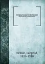 Le cabinet des manuscrits de la Bibliotheque imperiale; etude sur la formation de ce depot, comprenant les elements d'une histoire de la calligraphie, de la miniature, de la reliure, et du commerce des livres a Paris avant l'invention de l'imprime... - Delisle Léopold