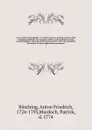 A new system of geography : in which is given a general account of the situations and limits, the manners, history, and constitution of the several kingdoms and states in the known world : and a very particular description of their subdivisions an... - Anton Friedrich Büsching
