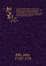 An essay towards a natural history of the corallines, and other marine productions of the like kind, commonly found on the coasts of Great Britain and Ireland. To which is added the description of a large marine polype taken near the North Pole, b... - John Ellis