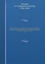 Biographie nouvelle des contemporains; ou, Dictionnaire historique et raisonne de tous les hommes qui, depuis la Revolution francaise, ont acquis de la celebrite par leurs actions, leurs ecrits, leurs erreurs ou leurs crimes, soit en France, soit ... - Antoine-Vincent Arnault