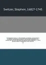 Ichnographia rustica; or, The nobleman, gentleman, and gardener's recreation. Containing directions for the general distribution of a country seat into rural and extensive gardens, parks, paddocks, &c., and a general system of agriculture; illus. ... - Stephen Switzer