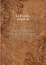 Essay d'un dictionnaire contenant la connoissance du monde, des sciences universelles, et particulierement celle des medailles, des passions, des moeurs, des vertus et des vices, &c. : represente par des figures hyerogliphiques, expliquees en pros... - Daniel de La Feuille