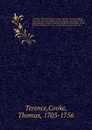 Comedies. Translated into English, together with the original Latin from the best editions, on the opposite pages also critical and explanatory notes, to which is prefixed a disertation on the life and writings of Terence, containing an inquiry in... - Cooke Terence