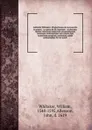 Guilielmi Whitakeri . Praelectiones de sacramentis in genere, & in specie de SS. baptismo & eucharistia. Quibus vniuersum negocium sacramentarium omnesque controuersiae cum veteres tum recentiores perspicue, methodice, solide pertractantur. Ab ore... - William Whitaker