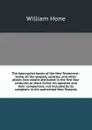 The Apocryphal books of the New Testament : being all the gospels, epistles, and other pieces now extant attributed in the first four centuries to Jesus Christ, his apostles and their companions, not included by its compilers in the authorized New... - William Hone