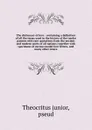 The dictionary of love : containing a definition of all the terms used in the history of the tender passion with rare quotations from the ancient and modern poets of all nations; together with specimens of curious model love letters, and many othe... - Theocritus junior