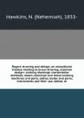 Rogers' drawing and design; an educational treatise relating to linear drawing; machine design; working drawings; transmission methods; steam, electrical and metal working machines and parts; lathes; boiler and parts; instruments and their use; ta... - Nehemiah Hawkins