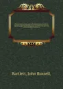 Personal narrative of explorations and incidents in Texas, New Mexico, California, Sonora, and Chihuahua, connected with the United States and Mexican boundary commission, during the years 1850, '51, '52, and '53 /By John Russell Bartlett, United ... - John Russell Bartlett