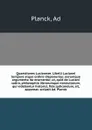 Quaestiones Lucianeae. Libelli Lucianei tempore atque ordine disponuntur, eorumque argumenta ita enarrantur, ut, quid de Luciani satira, philosophia librorumque nonnullorum, qui videbantur historici, fide judicandum, sit, appareat. scripsit Ad. Pl... - Ad Planck