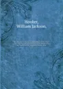 The London journal of botany ?containing figures and descriptions of such plants as recommend themselves by their novelty, rarity, history, or uses ? together with botanical notices and information and and occasional portraits and memoirs of emine... - William Jackson Hooker