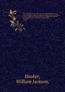 The London journal of botany ?containing figures and descriptions of such plants as recommend themselves by their novelty, rarity, history, or uses ? together with botanical notices and information and and occasional portraits and memoirs of emine... - William Jackson Hooker