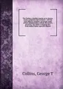 The Cholera, a familiar treatise on its history, causes, symptoms and treatment : with the most effective remedies, and proper mode of their administration, without the aid of a physician : the whole in language free from medical terms, especialy ... - George T. Collins