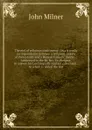 The end of religious controversy : in a friendly correspondence between a religious society of Protestants and a Roman Catholic divine . : Addressed to the Rt. Rev. Dr. Burgess. in answer his Lordship's Protestant catechism : to which is added the... - John Milner