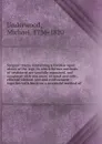 Surgical tracts, containing a treatise upon ulcers of the legs; in which former methods of treatment are candidly examined, and compared with one more rational and safe; effected without rest and confinement : together with hints on a successful m... - Michael Underwood