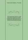 A treatise upon ulcers of the legs : in which former methods of treatment are candidly examined and compared, with one more rational and safe : proving that a perfect cure may generally be effected more certainly, without rest and confinement, tha... - Michael Underwood