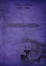 Coleccion historica completa de los tratdos, convenciones, capitulaciones, armistricios, y otros actos diplomaticos de todos los estados de la America Latina comprendidos entre el golfo de Mejico y el cabo de Hornos, desde el ano de 1493 hasta nue... - Carlos Calvo