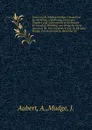 Directions for Making the Best Composition for the Metals of Reflecting Telescopes; Together with a Description of the Process for Grinding, Polishing, and Giving the Great Speculum the True Parabolic Curve. By Mr. John Mudge; Communicated by Alex... - A. Aubert