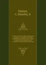 The Force of Fired Gun-Powder, and the Initial Velocities of Cannon Balls, Determined by Experiments; From Which is Also Deduced the Relation of the Initial Velocity to the Weight of the Shot and the Quantity of Powder. By Mr. Charles Hutton, of t... - C. Hutton