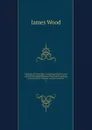 A dictionary of the Holy Bible : containing an historical account of the persons; a geographical account of the places; a literal, critical, and systematical descrition of other objects . mentioned in the Old and New Testament . extracted chiefly ... - James Wood