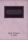 A letter of many ministers in old England, requesting the judgement of their brethren in New England concerning nine positions ; written Anno Dom. 1637 : together with their answer thereunto returned, Anno 1639 ; and the reply made unto the said a... - Simeon Ashe