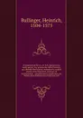 Fvndamentvm firvm, cvi tvto fidelis qvivis inniti potest, hoc praesertim difficili seculo, quo dissidijs doctorumq; auduersarijs scriptis omnia conturbata sunt, positum ad institutionem & consolationem simplicium, per Heinrychum Bullingerum Tiguri... - Heinrich Bullinger